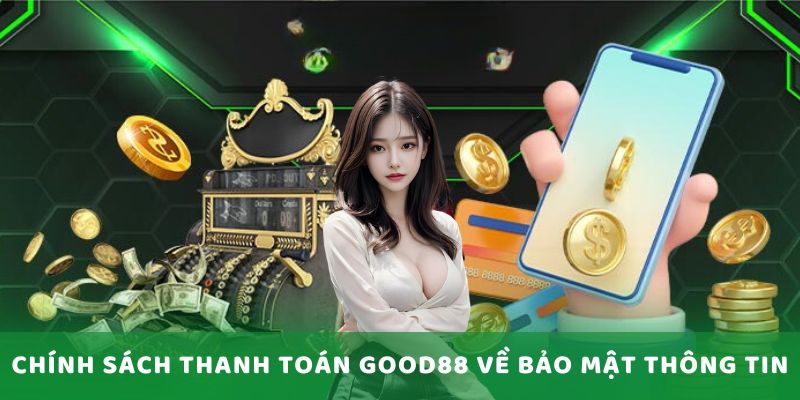 Chính sách thanh toán Good88 về bảo mật thông tin