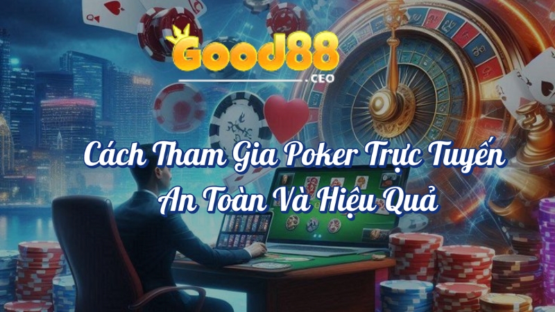 Cách tham gia Poker trực tuyến an toàn và hiệu quả